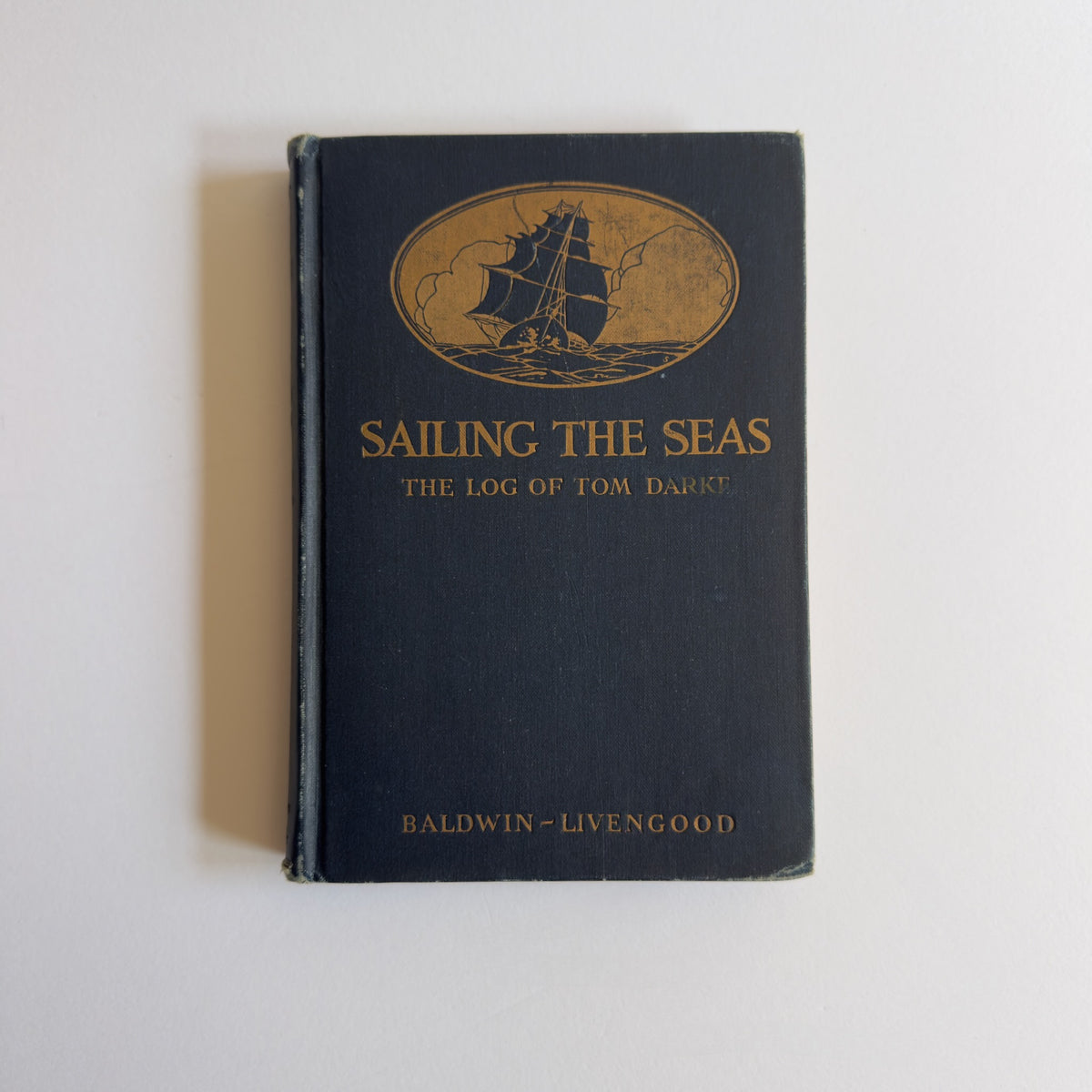 Sailing the Seas: The Log of Tom Darke by Baldwin & Livengood [First Edition]