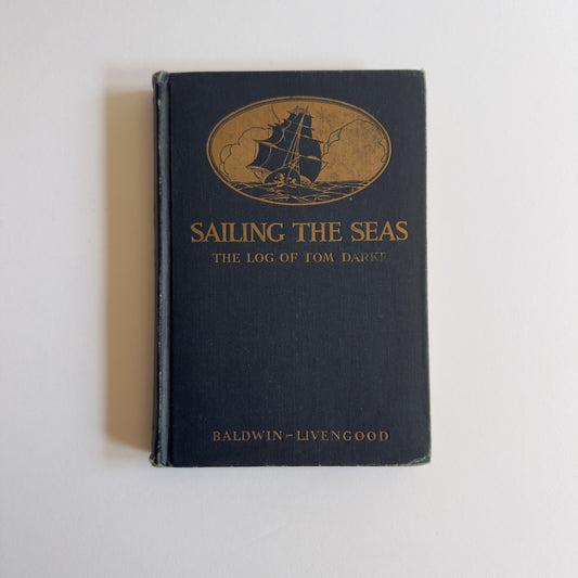 Sailing the Seas: The Log of Tom Darke by Baldwin & Livengood [First Edition]
